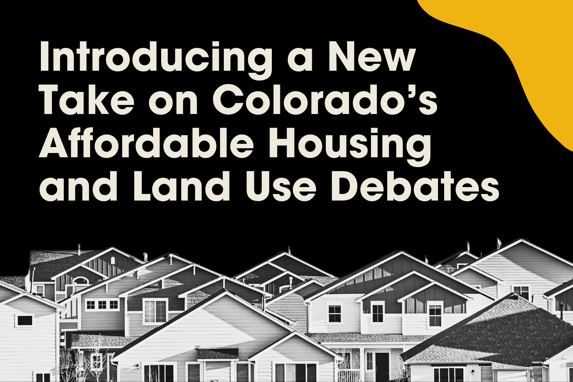 Graphic on Colorado housing issues featuring rows of suburban homes with bold overlay text discussing new takes on affordable housing and land use debates.