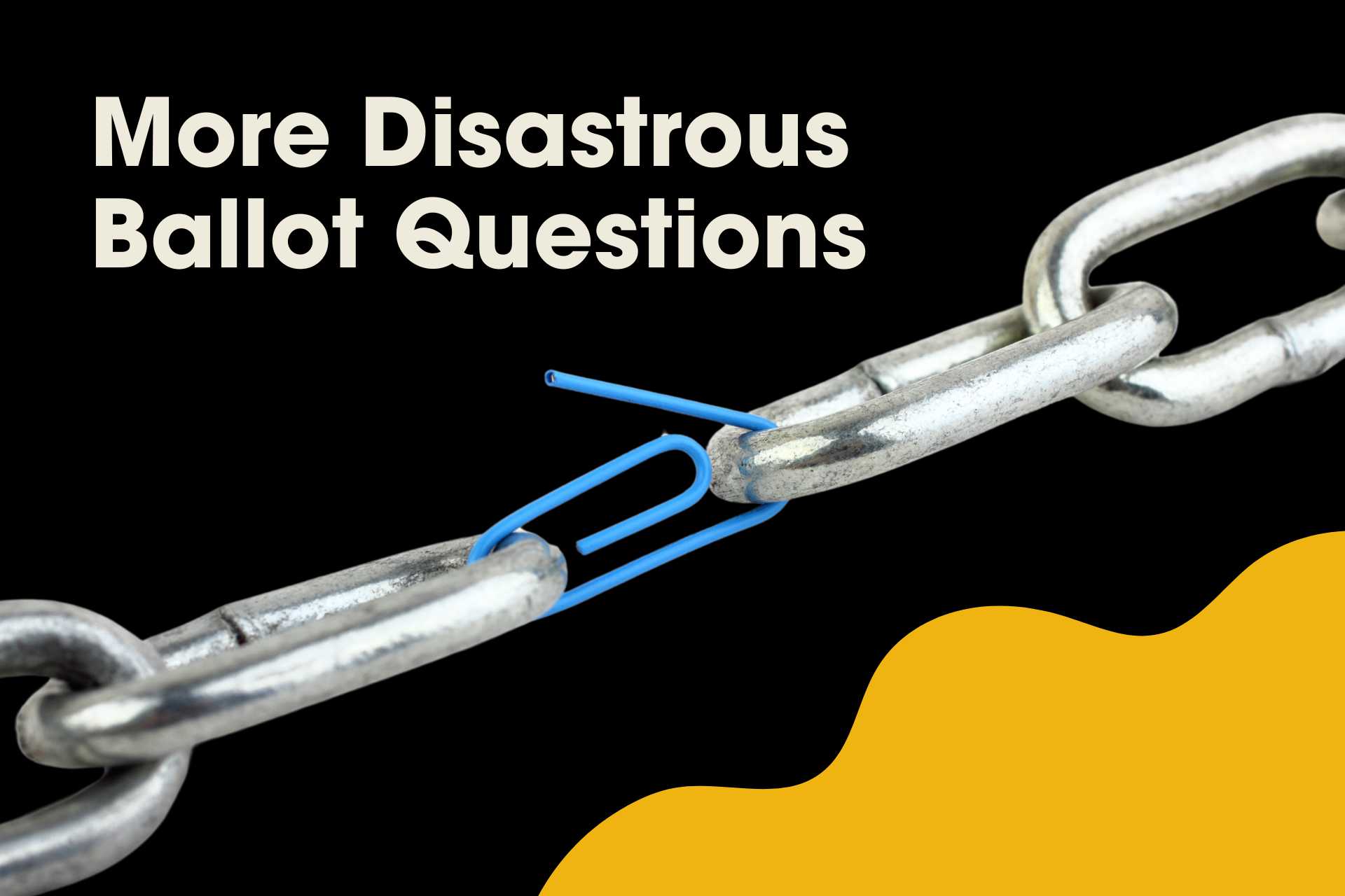 A paperclip attached to a heavy chain with the text 'disastrous ballot questions' on a black and yellow background.